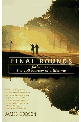 Final Rounds: A Father, A Son, The Golf Journey of a Lifetime